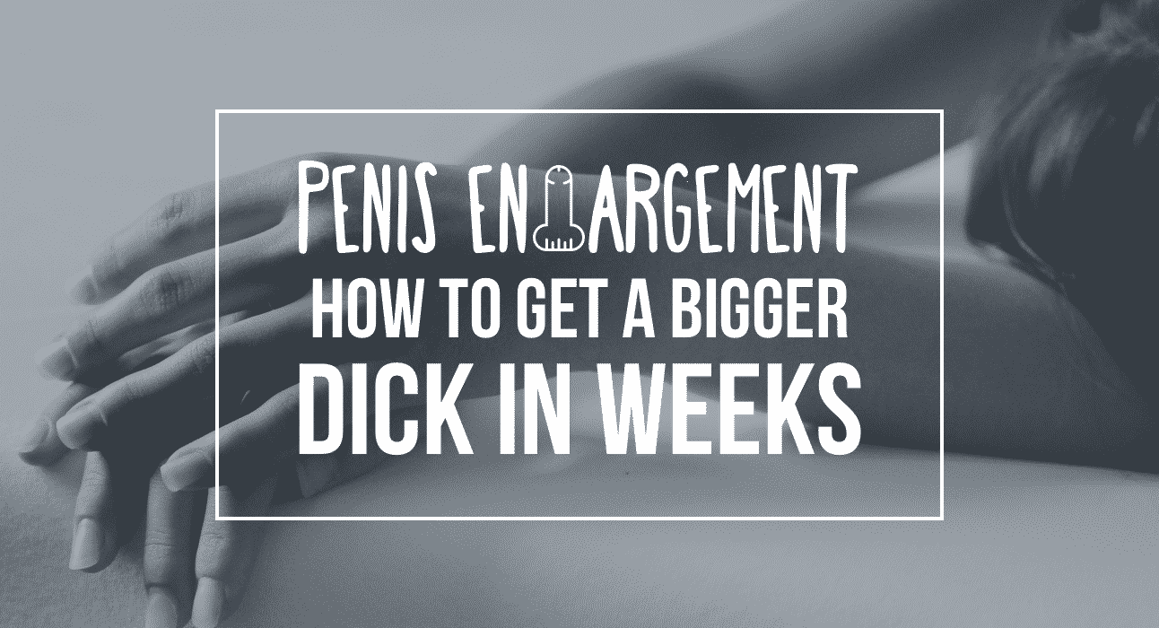 1292px x 700px - How To Get A Bigger Dick Within Weeks [PROVEN METHODS]
